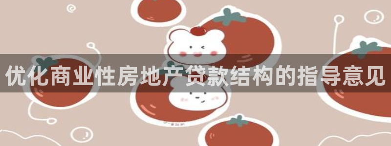 新宝5客户端登录：优化商业性房地产贷款结构的指导意见