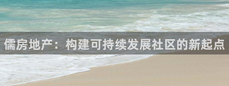 新宝5代理：儒房地产：构建可持续发展社区的新起点