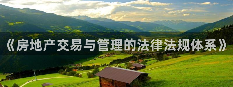 新宝5日谢29999：《房地产交易与管理的法律法规体系》