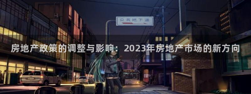 新宝测速5：房地产政策的调整与影响：2023年房地产市场的新