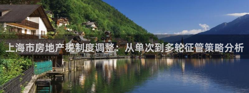 菲律宾新宝5老板：上海市房地产税制度调整：从单次到多轮征管策