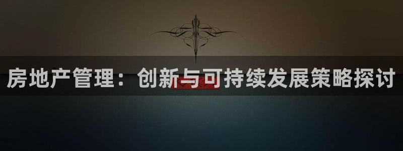 新宝5招商222111：房地产管理：创新与可持续发展策略探讨