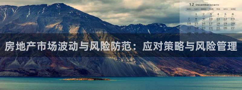 新宝5注册霸：房地产市场波动与风险防范：应对策略与风险管理