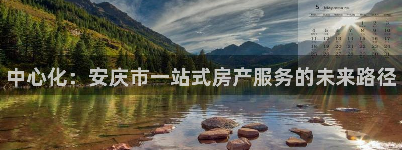 新宝5下载测试：中心化：安庆市一站式房产服务的未来路径