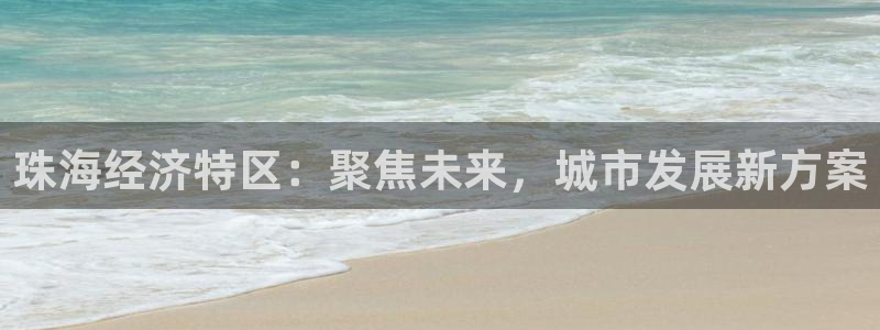 新宝5策略：珠海经济特区：聚焦未来，城市发展新方案