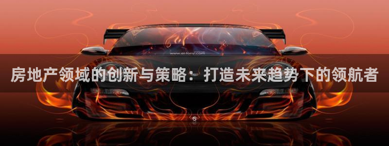 p5r新宝魔：房地产领域的创新与策略：打造未来趋势下的领航者