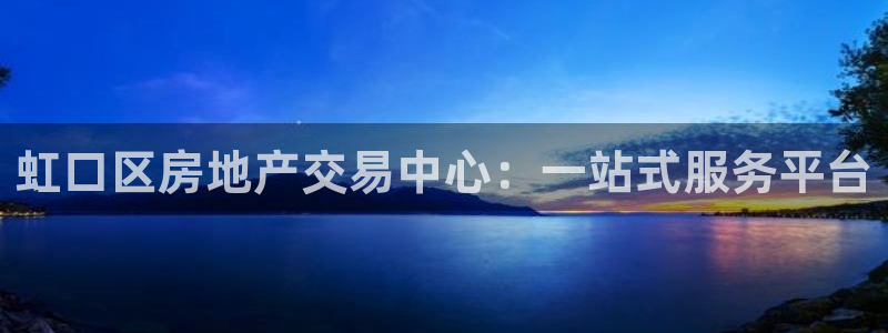 新宝5日：虹口区房地产交易中心：一站式服务平台